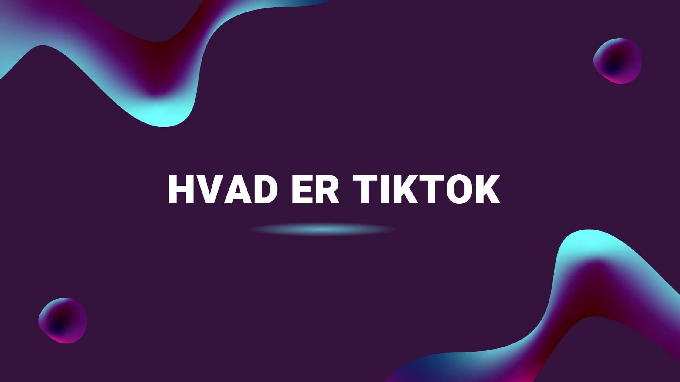 Hvad er TikTok