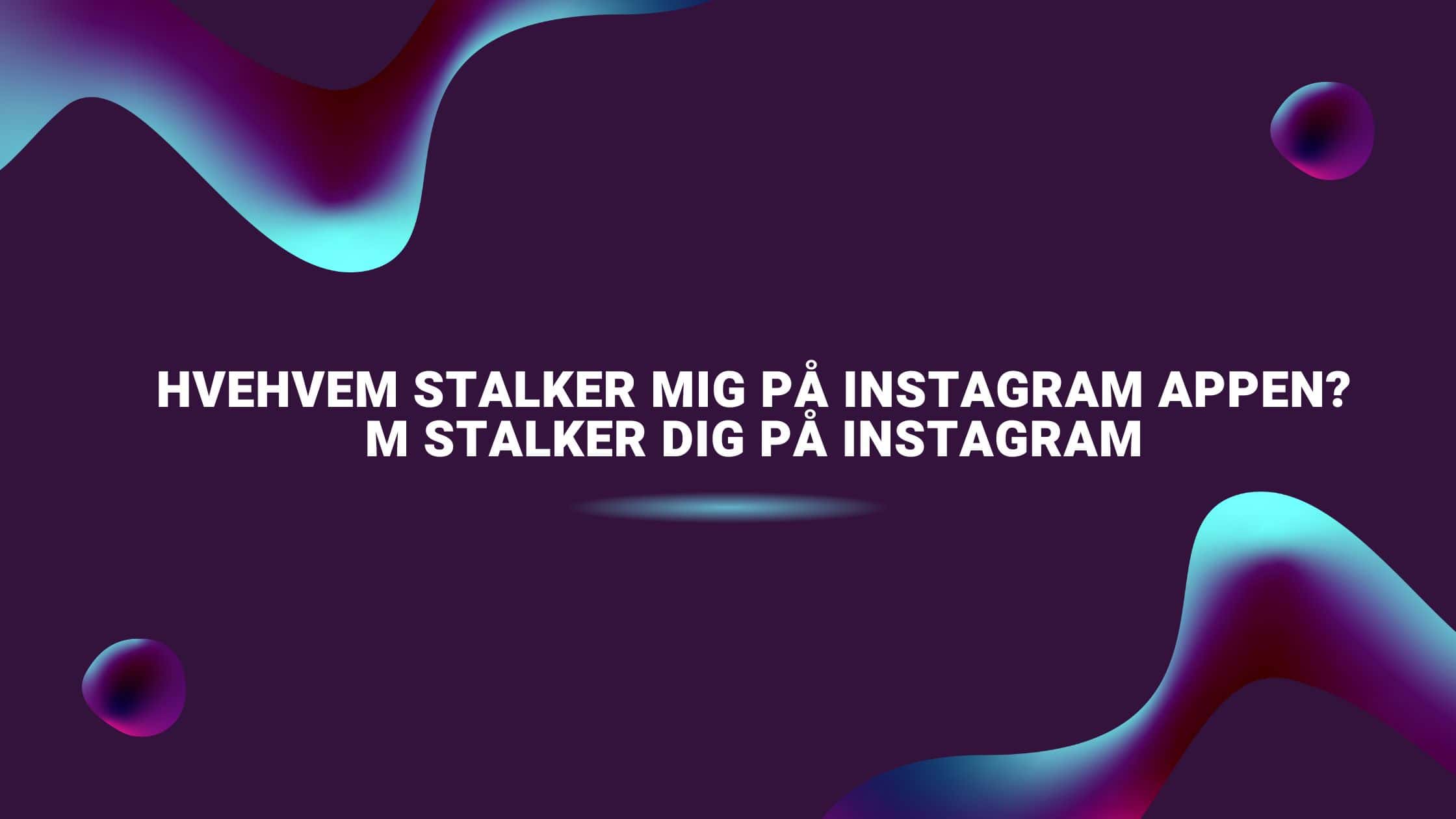 Hvem Stalker Mig på Instagram Appen?