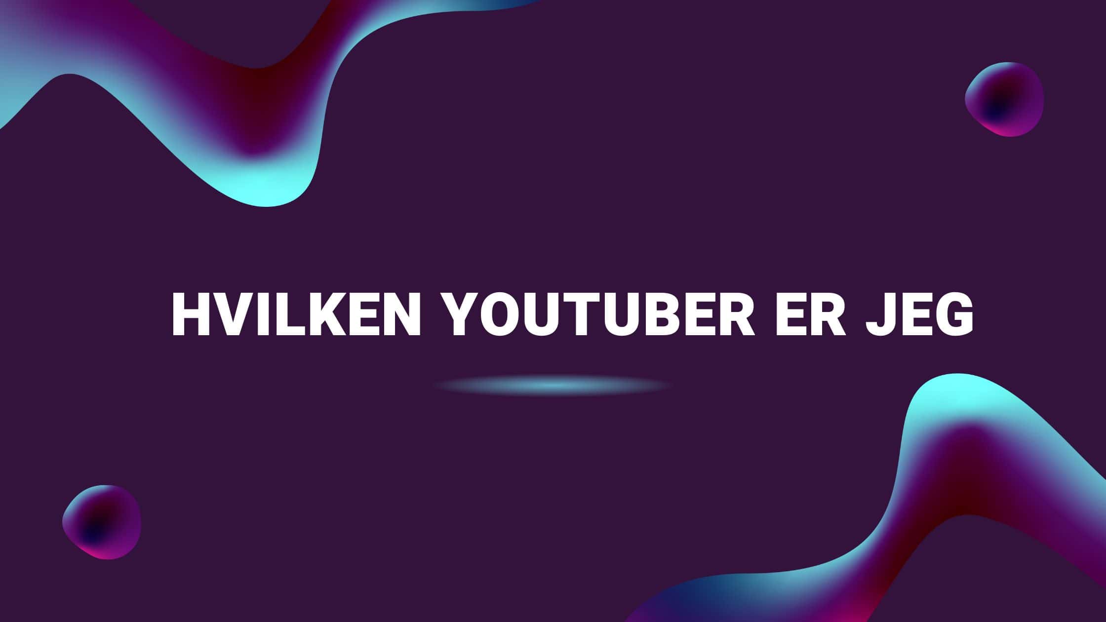 Hvilken YouTuber er jeg