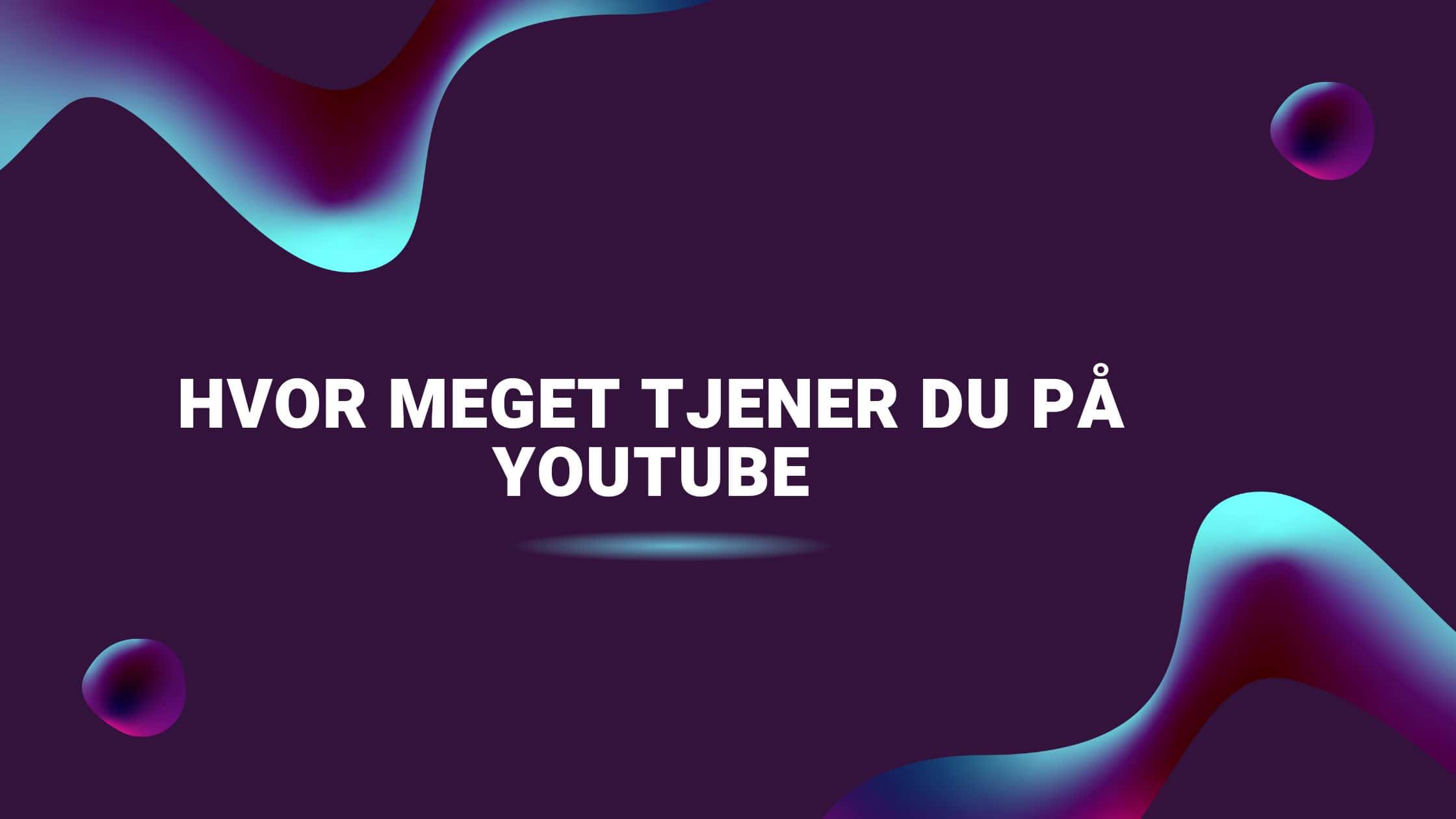 Hvor meget tjener du på YouTube