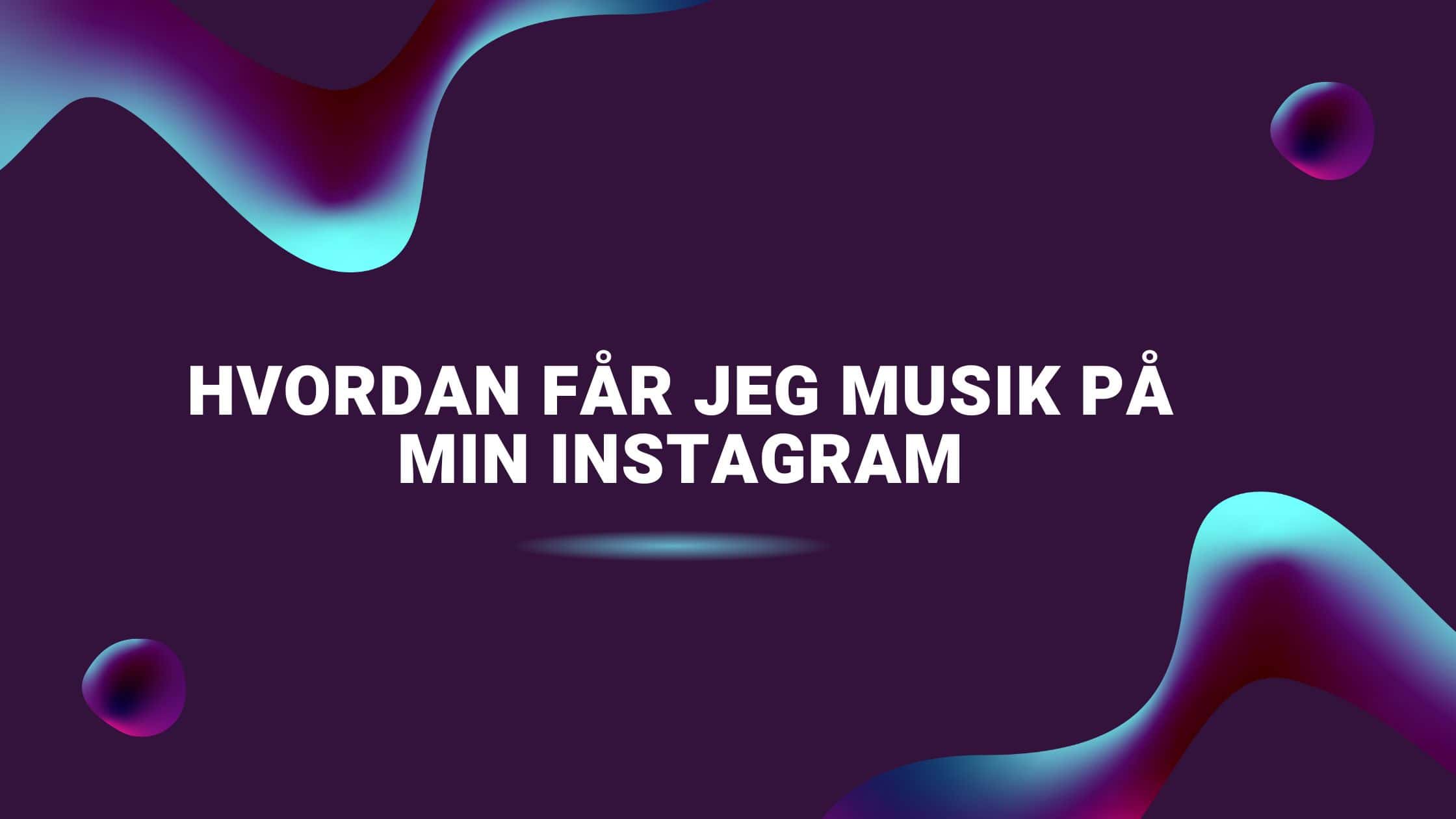 Hvordan får jeg musik på min Instagram