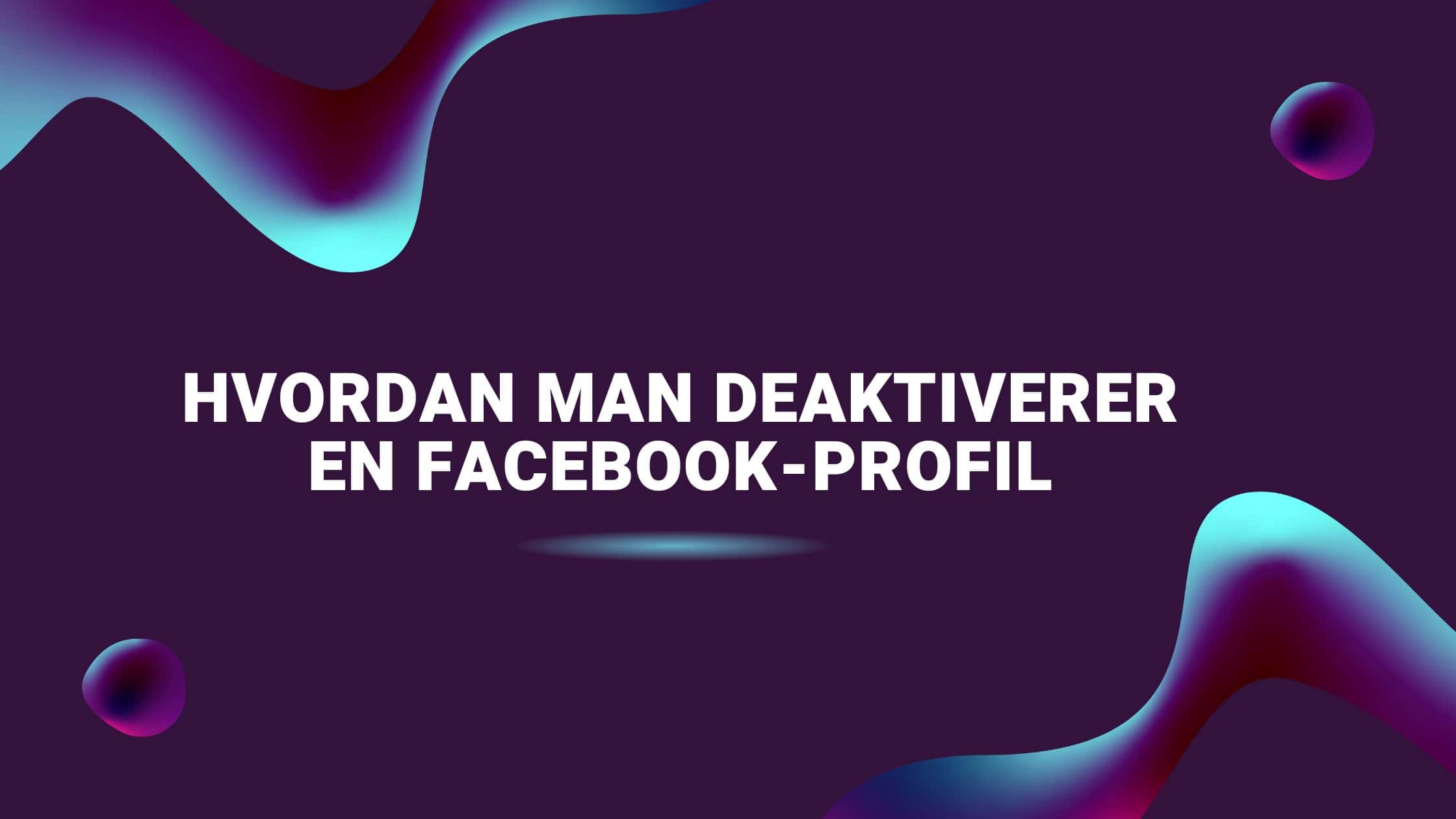 Hvordan man deaktiverer en Facebook-profil