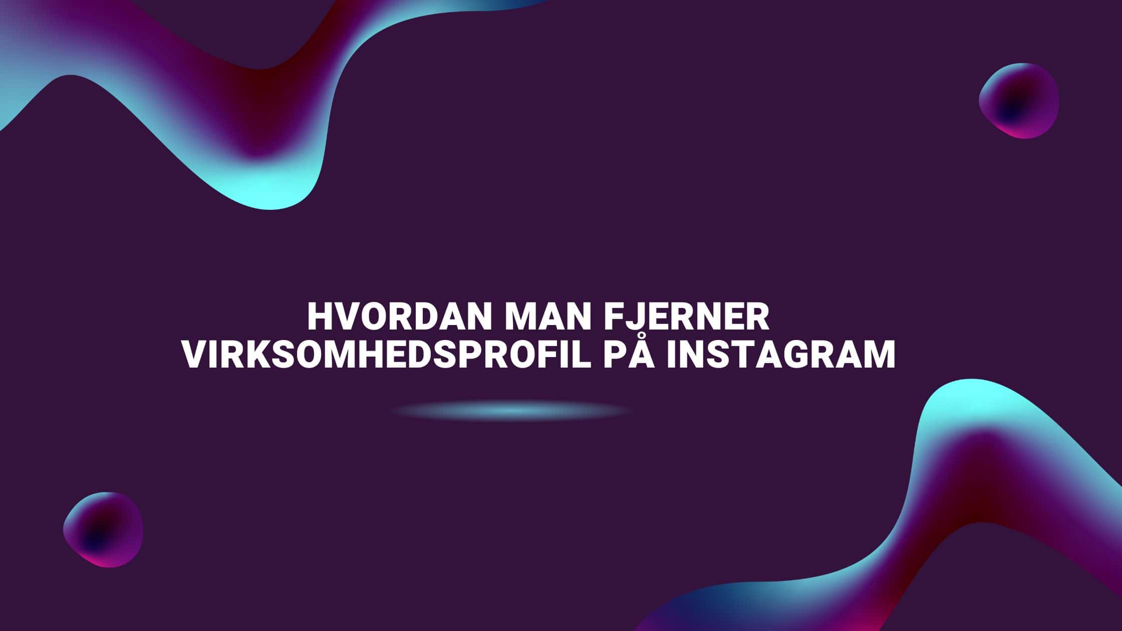 Hvordan man fjerner virksomhedsprofil på Instagram