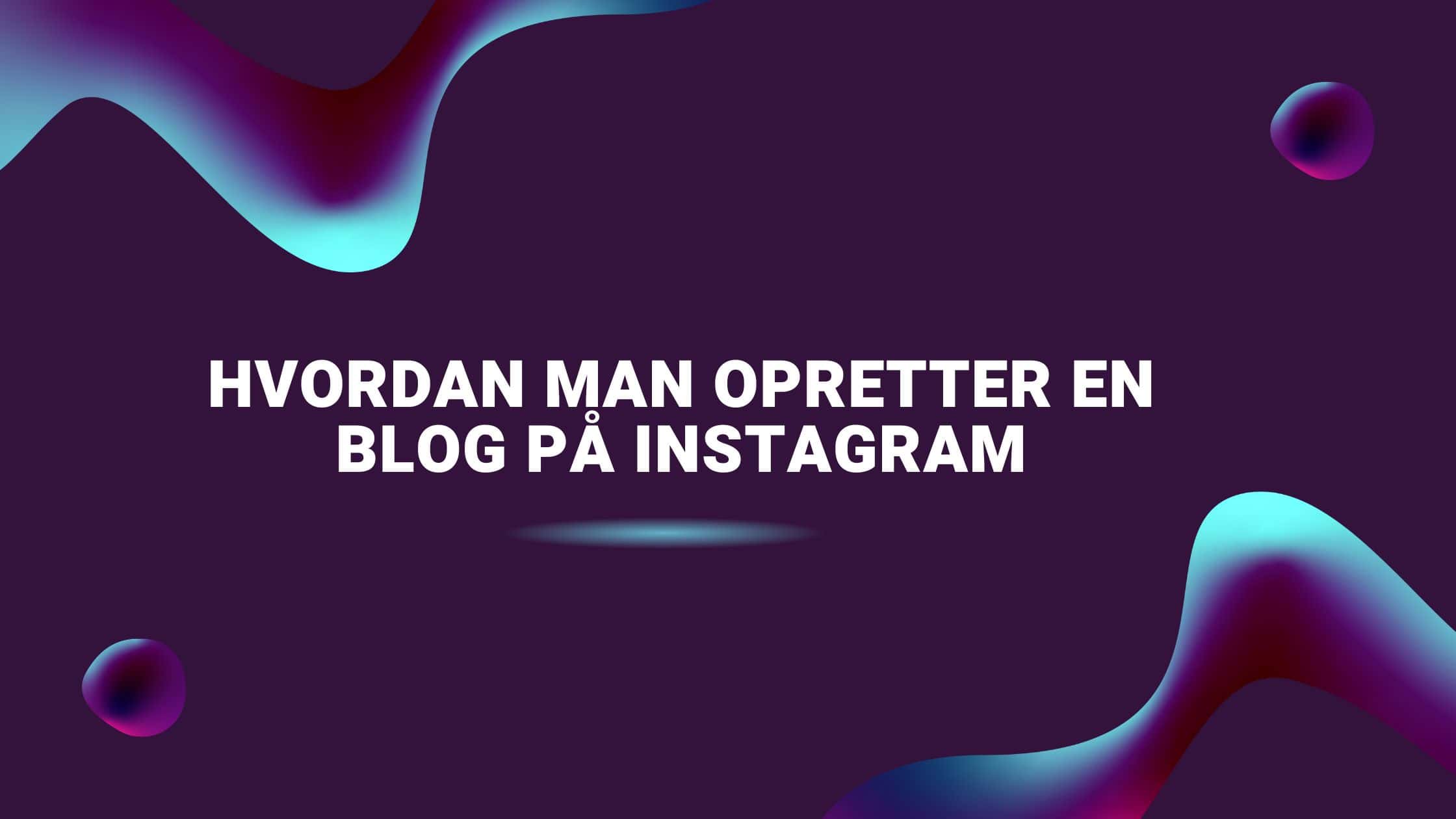 Hvordan man opretter en blog på Instagram
