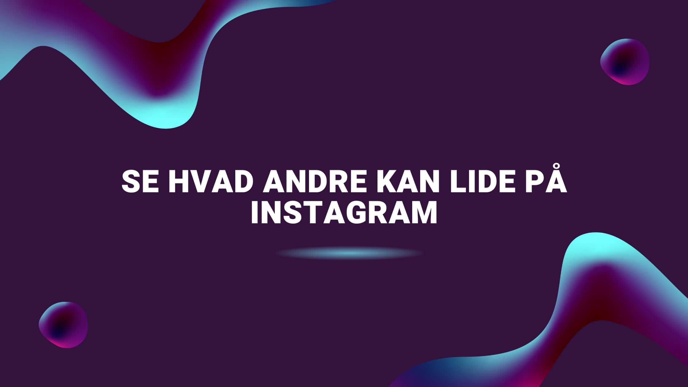 Se hvad andre kan lide på Instagram