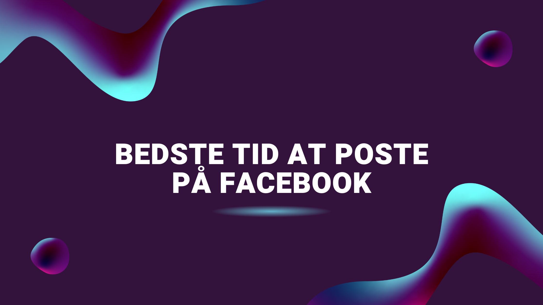 Bedste tid at poste på Facebook