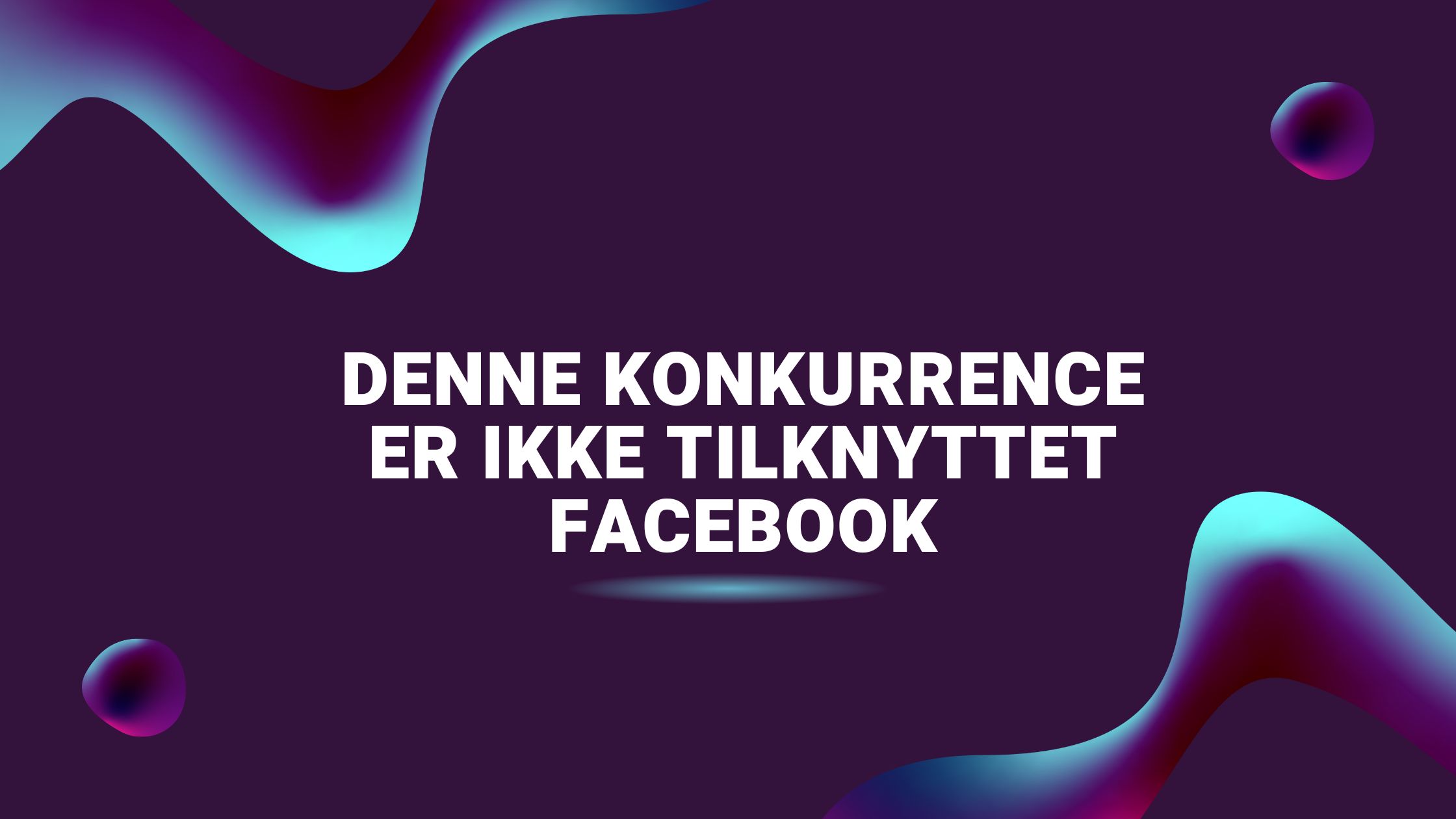 Denne konkurrence er ikke tilknyttet Facebook
