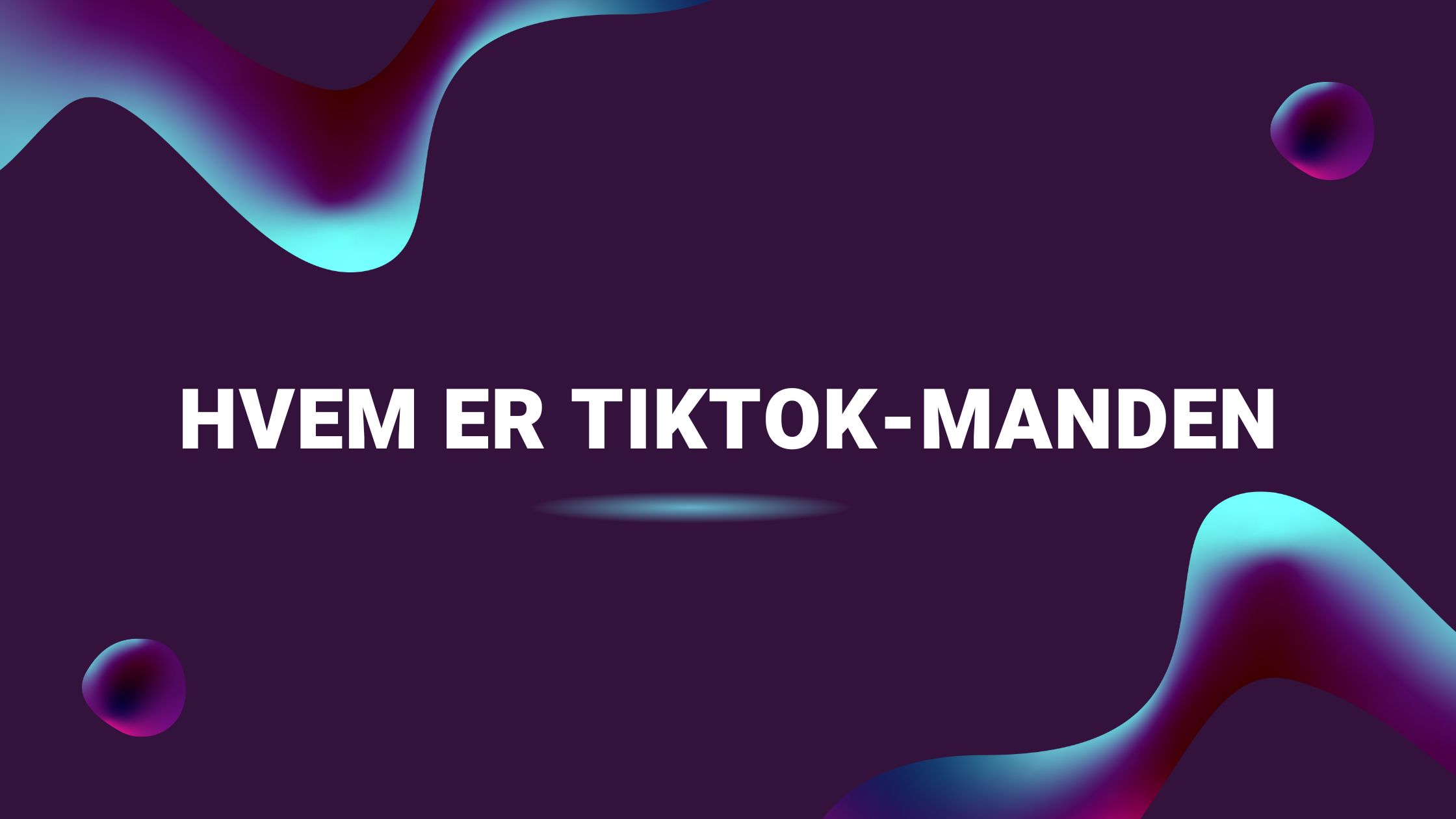 Hvem er TikTok-manden