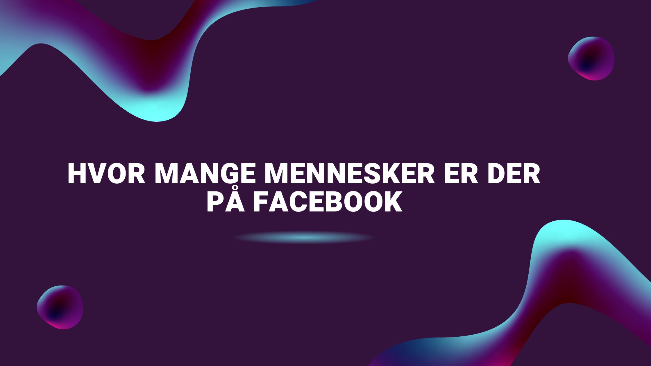Hvor mange mennesker er der på Facebook
