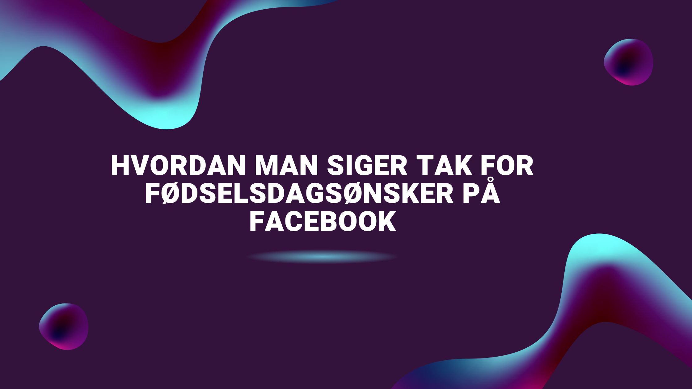 Hvordan man siger tak for fødselsdagsønsker på Facebook
