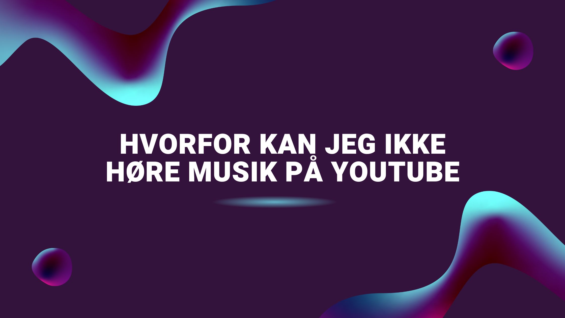 Hvorfor kan jeg ikke høre musik på YouTube