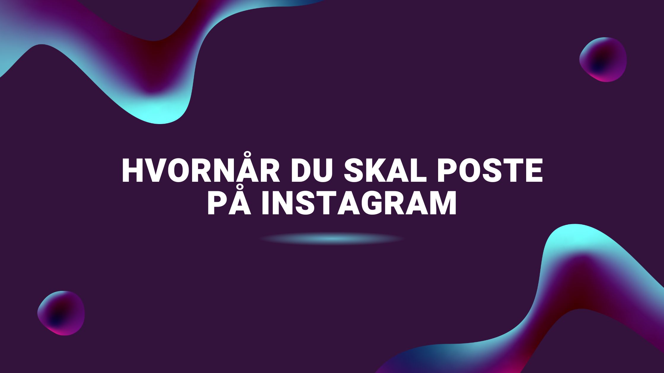 Hvornår du skal poste på Instagram