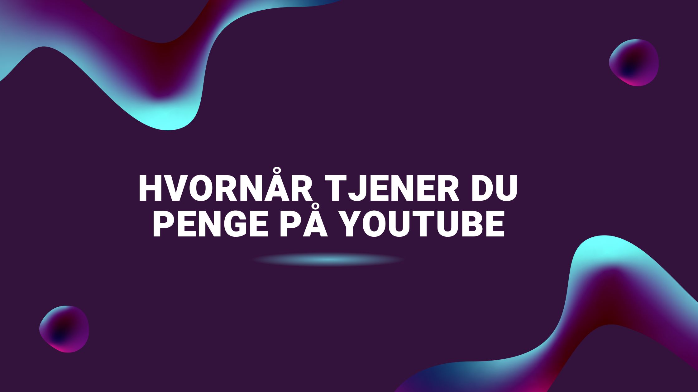 Hvornår tjener du penge på YouTube