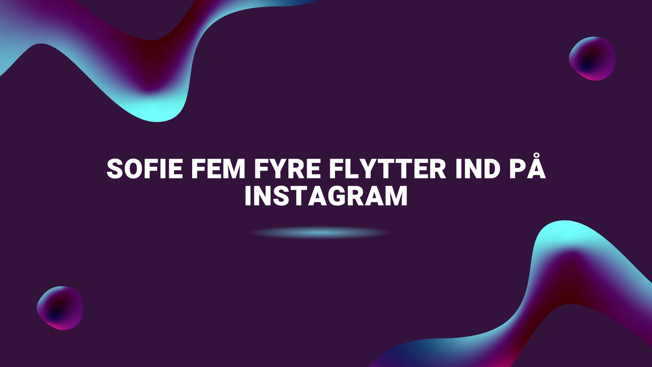 Sofie Fem Fyre Flytter Ind På Instagram